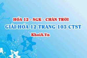Giải Hóa 12 trang 103 Chân trời Sáng tạo